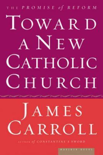 Toward a New Catholic Church : The Promise of Reform by James Carroll (2002, …
