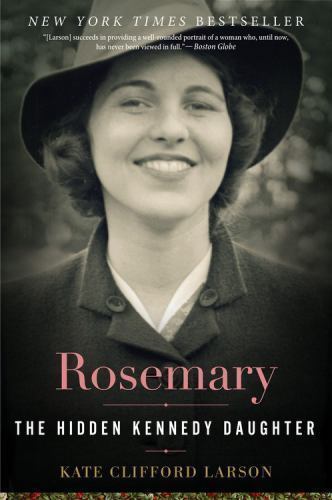 Rosemary: The Hidden Kennedy Daughter, Kate Clifford Larson, Book