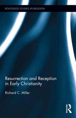 Resurrection and Reception in Early Christianity by PhD Miller, Richard C: New