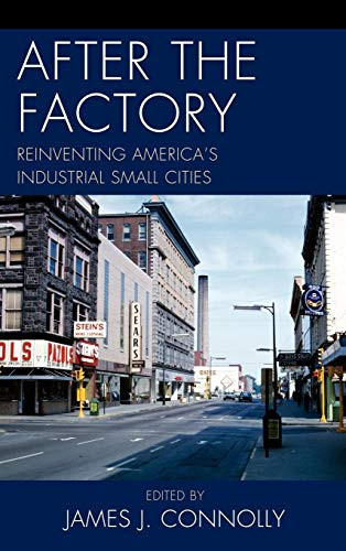 After the Factory: Reinventing America’s Industrial Small Cities
