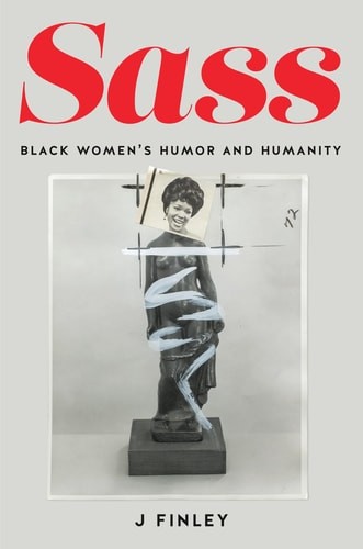 Sass: Black Women’s Humor and Humanity (MF! Momentary Futures in Black Studies),