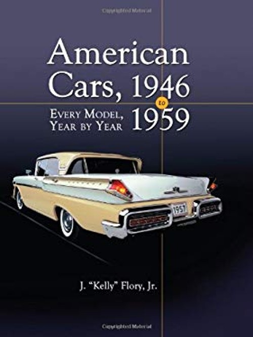 American Cars, 1946-1959 : Every Model, Year by Year J. “Kelly”,