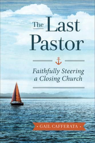 The Last Pastor: Faithfully Steering a Closing Church, Cafferata, Gail, Very Goo