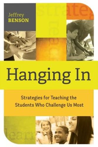 Hanging in: Strategies for Teaching the Students Who Challenge Us Most by Benson