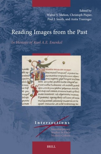 Reading Images from the Past: In Honour of Karl A.E. Enenkel (Intersections) –