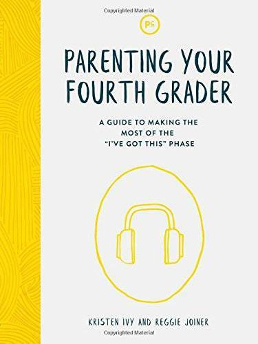 Parenting Your Fourth Grader: A Guide to Making the Most of the "I’ve – GOOD