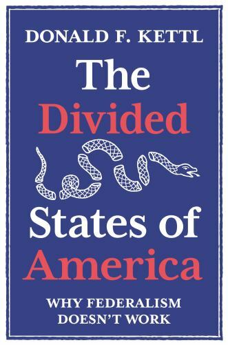 The Divided States of America: Why Federalism Doesn’t Work by Kettl, Donald F.