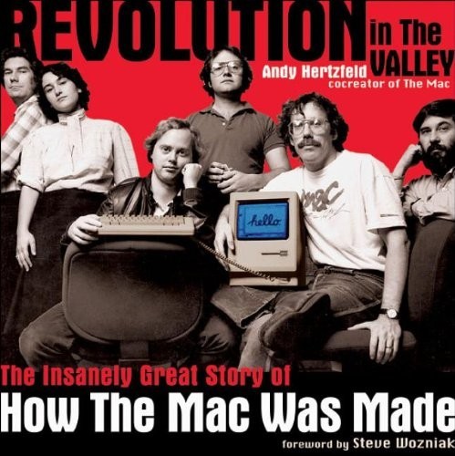 Revolution in the Valley : The Insanely Great Story of How the Mac Was Made