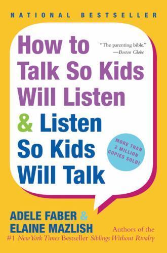 How to Talk So Kids Will Listen, Adele Faber and elaine Mazlish
