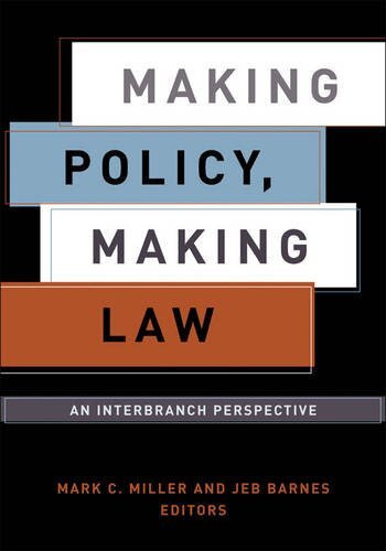 MAKING POLICY, MAKING LAW: AN INTERBRANCH PERSPECTIVE By Mark C. Miller & Jeb