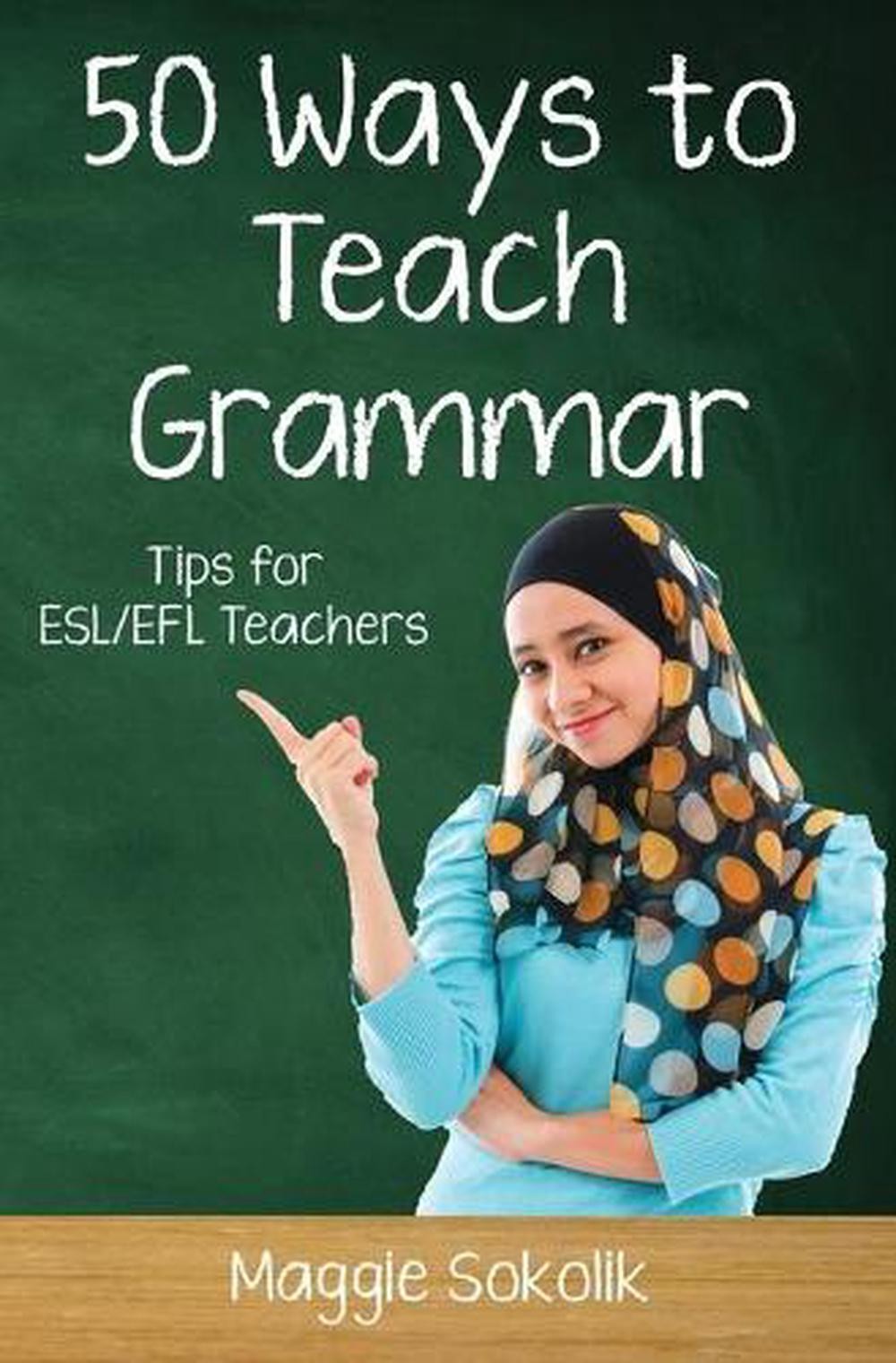 Fifty Ways to Teach Grammar: Tips for ESL/EFL Teachers by Maggie Sokolik (Englis