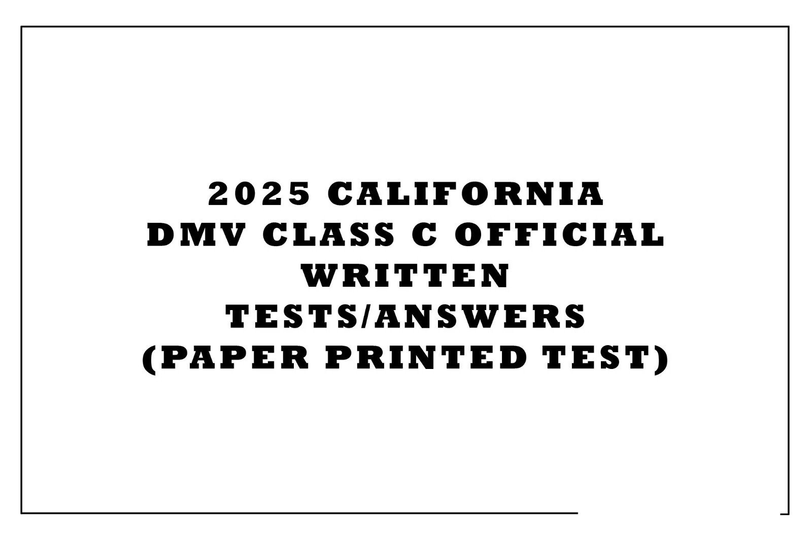 2025 CALIFORNIA DMV CLASS C OFFICIAL WRITTEN TESTS/ANSWERS (PAPER PRINTED TEST)