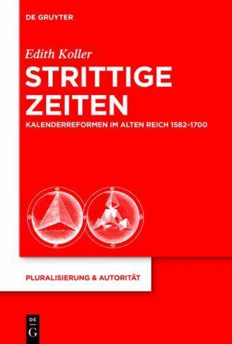 Strittige Zeiten : Kalenderreformen Im Alten Reich, 1582-1700, Hardcover by K…