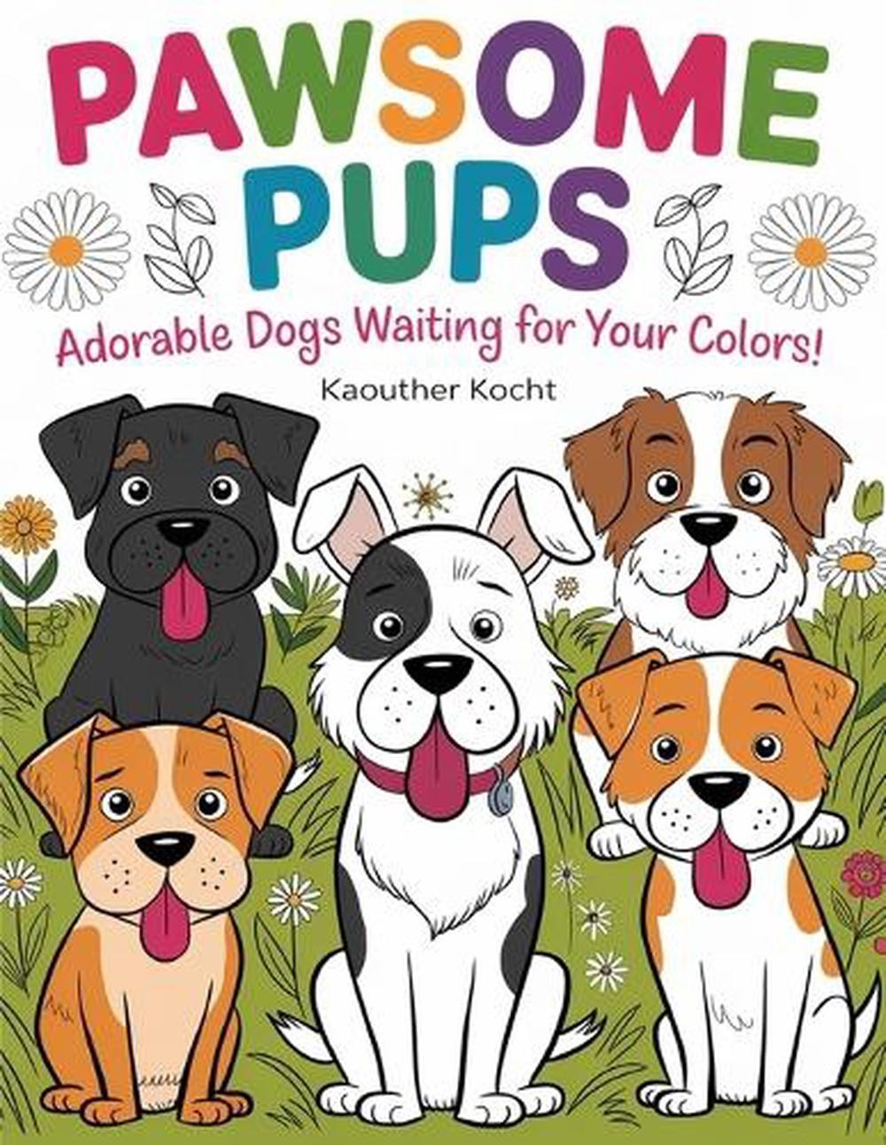 Pawsome Pups: Adorable Dogs Waiting for Your Colors! by Kaouther Kocht Paperback