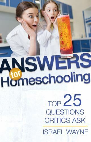 Answers for Homeschooling: Top 25 Questions Critics Ask by Wayne, Israel