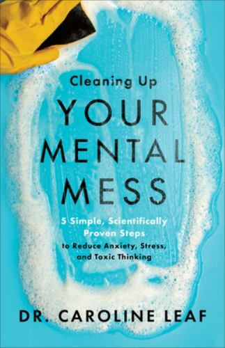 Cleaning Up Your Mental Mess: 5 Simple, Scientifically Proven Steps to Reduce…