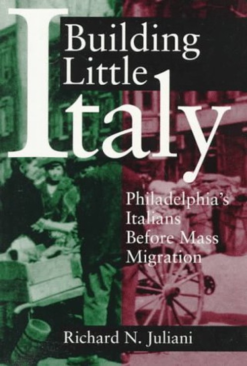 Building Little Italy : Philadelphia’s Italians Before Mass Migra