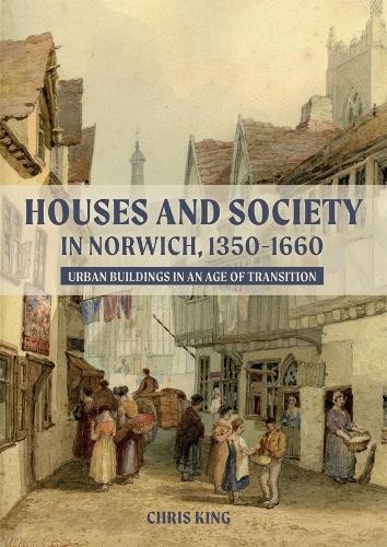 Chris King Houses and Society in Norwich, 1350-1660 (Hardback)