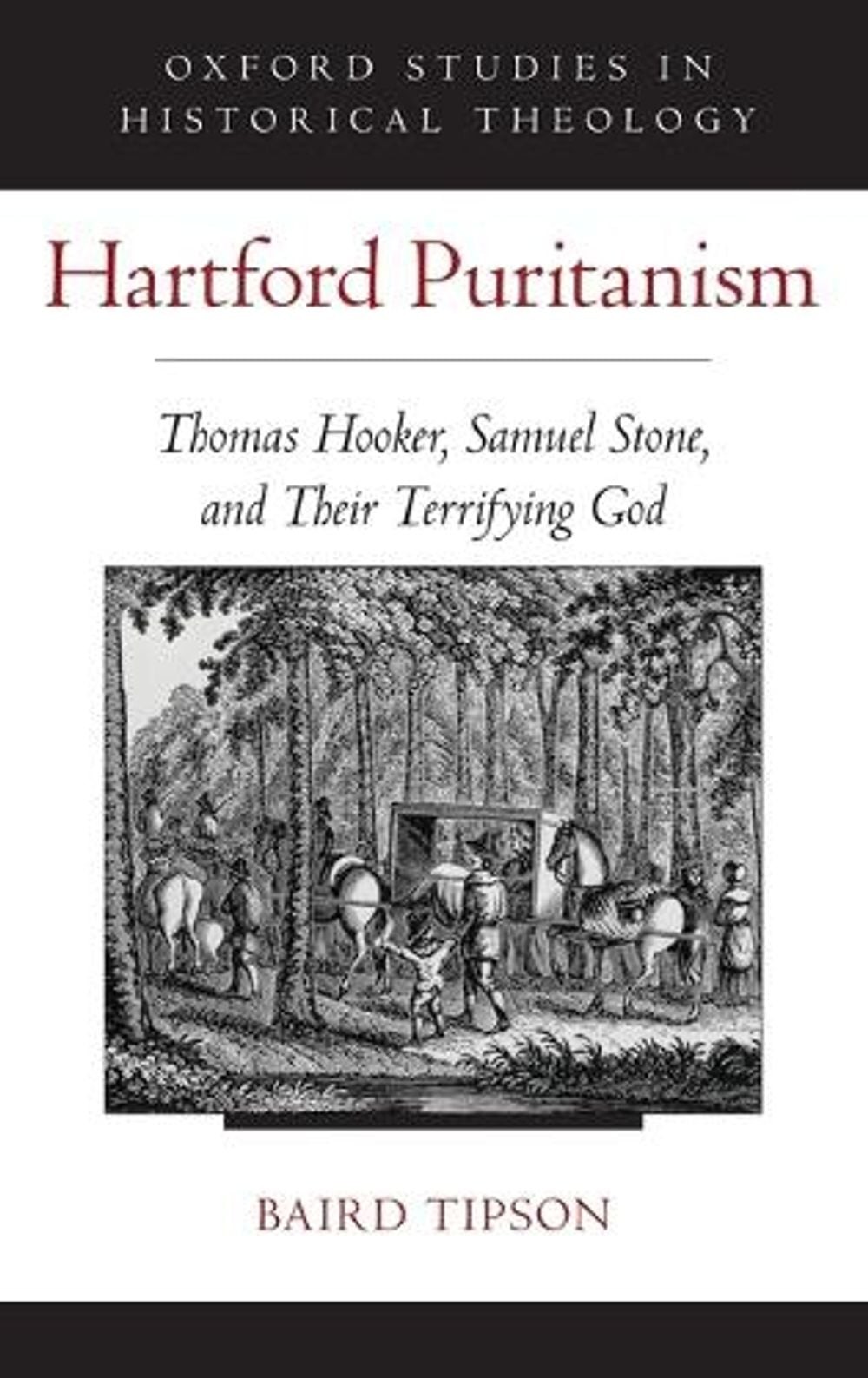 Hartford Puritanism: Thomas Hooker, Samuel Stone, and Their Terrifying God by Ba