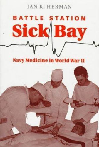 Battle Station Sick Bay: Navy Medicine in World War II .. Herman, Jan K.