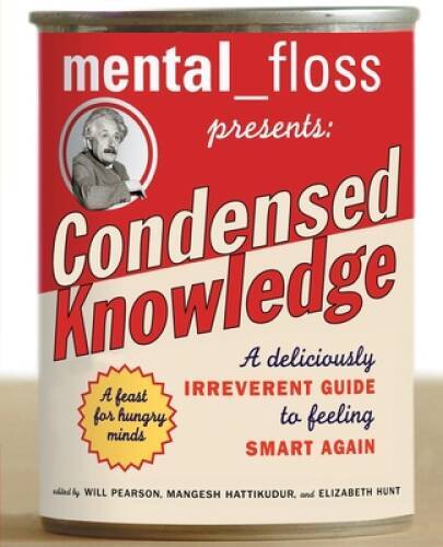 Mental Floss Presents Condensed Knowledge: A Deliciously Irreverent Guide – GOOD