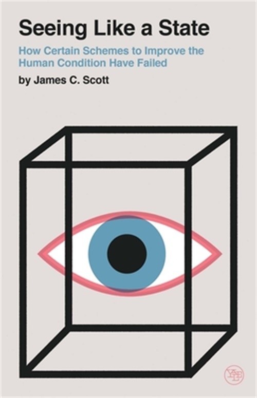 Seeing Like a State: How Certain Schemes to Improve the Human Condition Have Fai