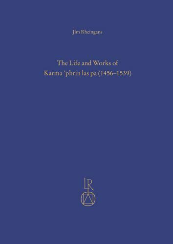 Life and Works of Karma ‘phrin las pa (1456-1539) : Non-sectarian Scholar Mys…