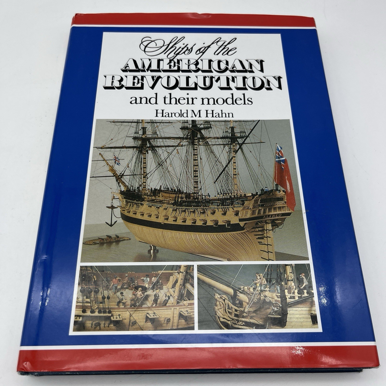 SHIPS OF THE AMERICAN REVOLUTION AND THEIR MODELS By Harold M. Hahn – Hardcover