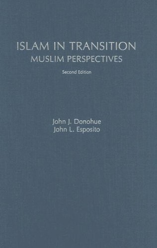 ISLAM IN TRANSITION: MUSLIM PERSPECTIVES By John J. Donohue & John L. Esposito