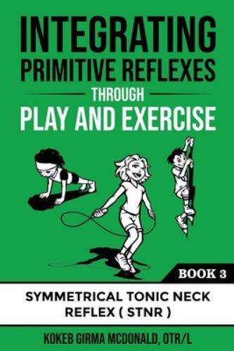 Integrating Primitive Reflexes Through Play and Exercise: An Interactive Guide t