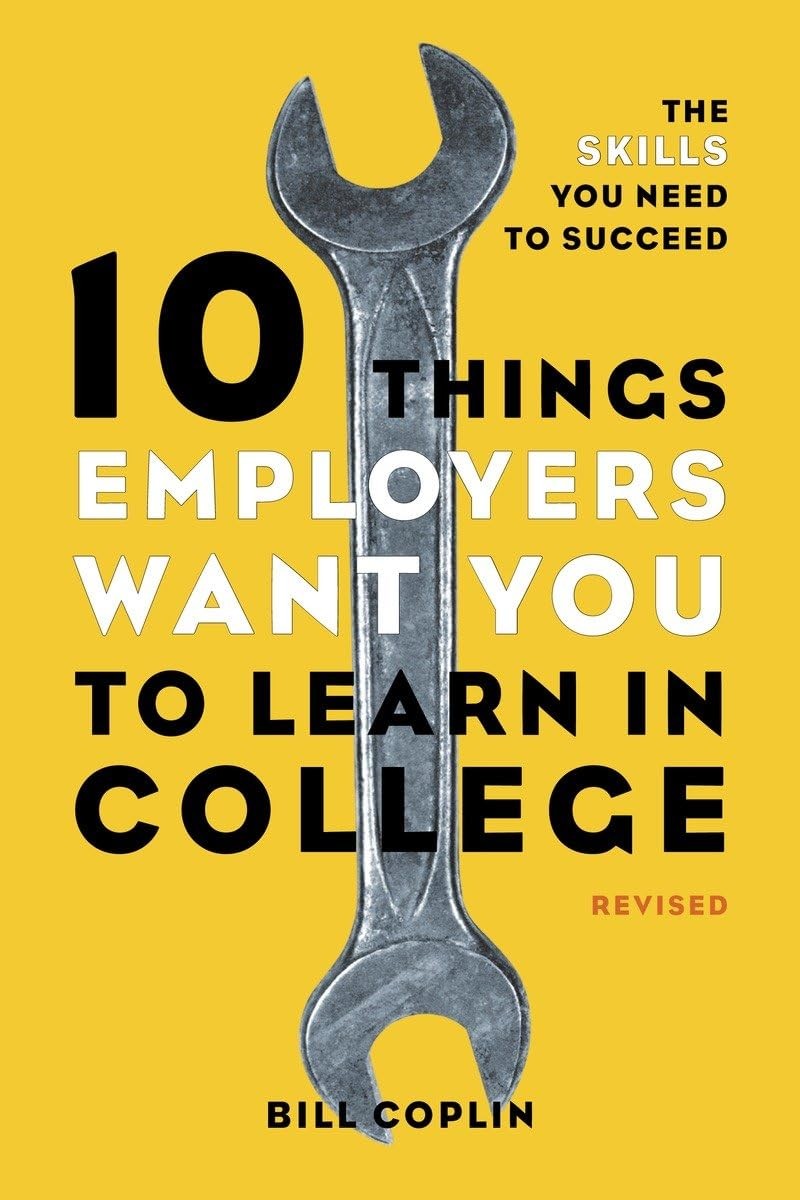 10 Things Employers Want You to Learn in College, Revised: The Skills You Ne…