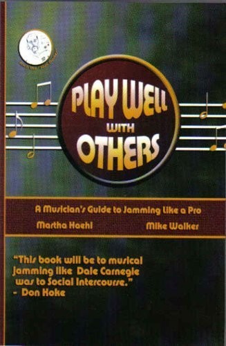 PLAY WELL WITH OTHERS (A MUSICIAN’S GUIDE TO JAMMING LIKE By Martha Haehl & Mike