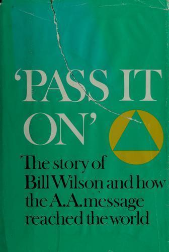 Pass It on: The Story of Bill Wilson and How the A.A. Message Reached the World