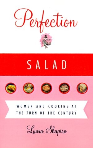 Perfection Salad: Women and Cooking at the Turn of the Century by Shapiro, Laur