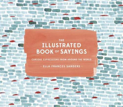 The Illustrated Book of Sayings: Curious Expressions from Around th – GOOD