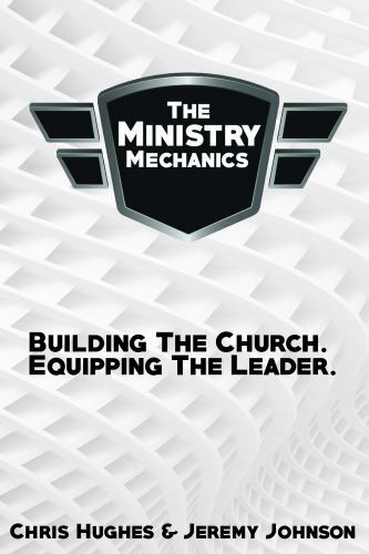 The Ministry Mechanics: Building The Church. Equipping The Leader