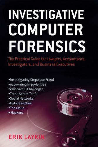 Investigative Computer Forensics: The Practical Guide for Lawyers, Accountants,