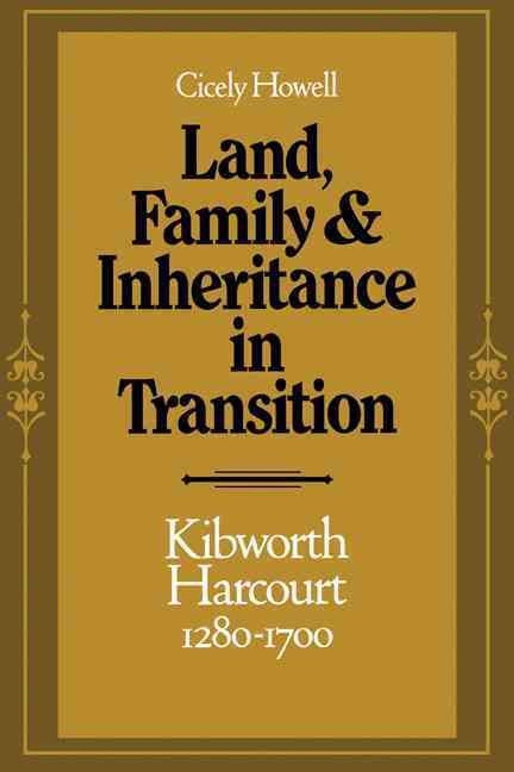 Land, Family and Inheritance in Transition: Kibworth Harcourt 1280-1700 by Cicel