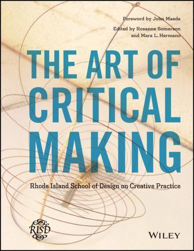 The Art of Critical Making: Rhode Island School of Design on Creative Practice,