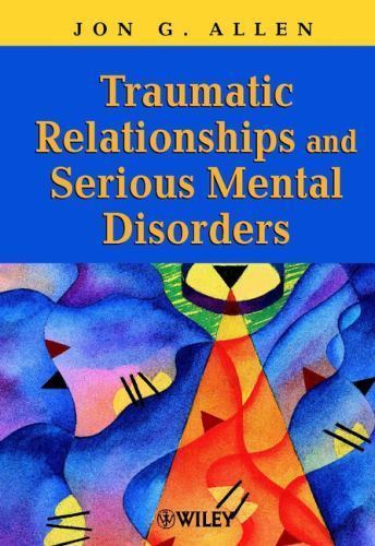 Traumatic Relationships and Serious Mental Disorders by Allen, Jon G.