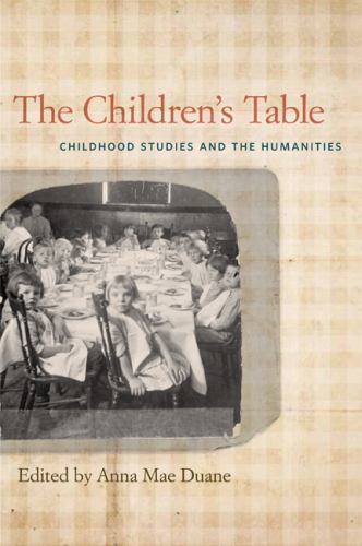 The Children’s Table: Childhood Studies and the Humanities by