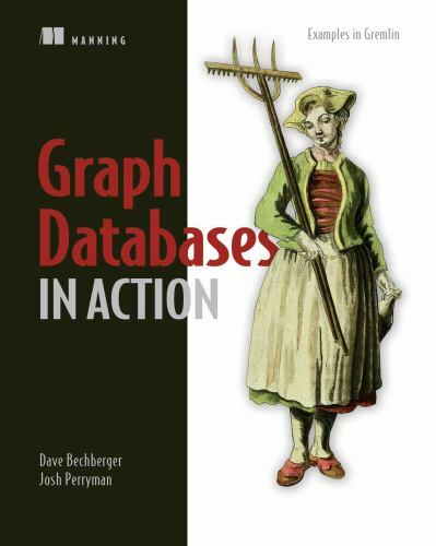 In Action Ser.: Graph Databases in Action by Dan Bechberger and Josh Perryman…