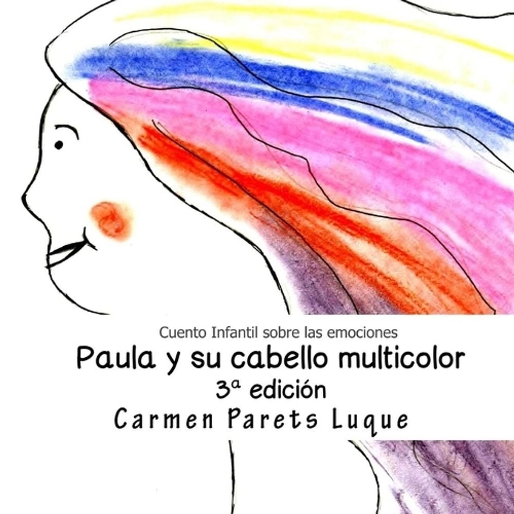 Paula y su cabello multicolor: Cuento Infantil sobre las Emociones para ni?os de