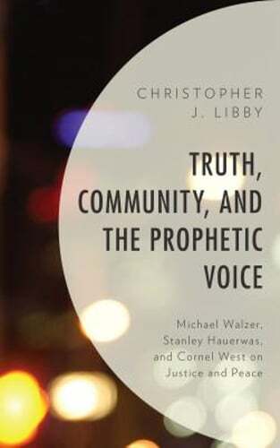 Truth, Community, and the Prophetic Voice: Michael Walzer, Stanley Hauerwas, and