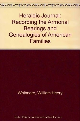 Heraldic Journal: Recording the Armorial Bearings and Genealogies of American Fa