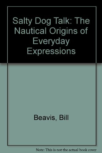 Salty Dog Talk: The Nautical Origins of Everyday Expressions By