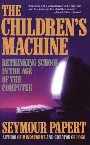 Children’s Machine: Rethinking School in the Age of Computer by Papert, Seymour