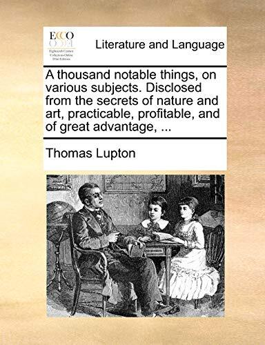 A thousand notable things, on various subjects. Disclosed from the secrets of-,