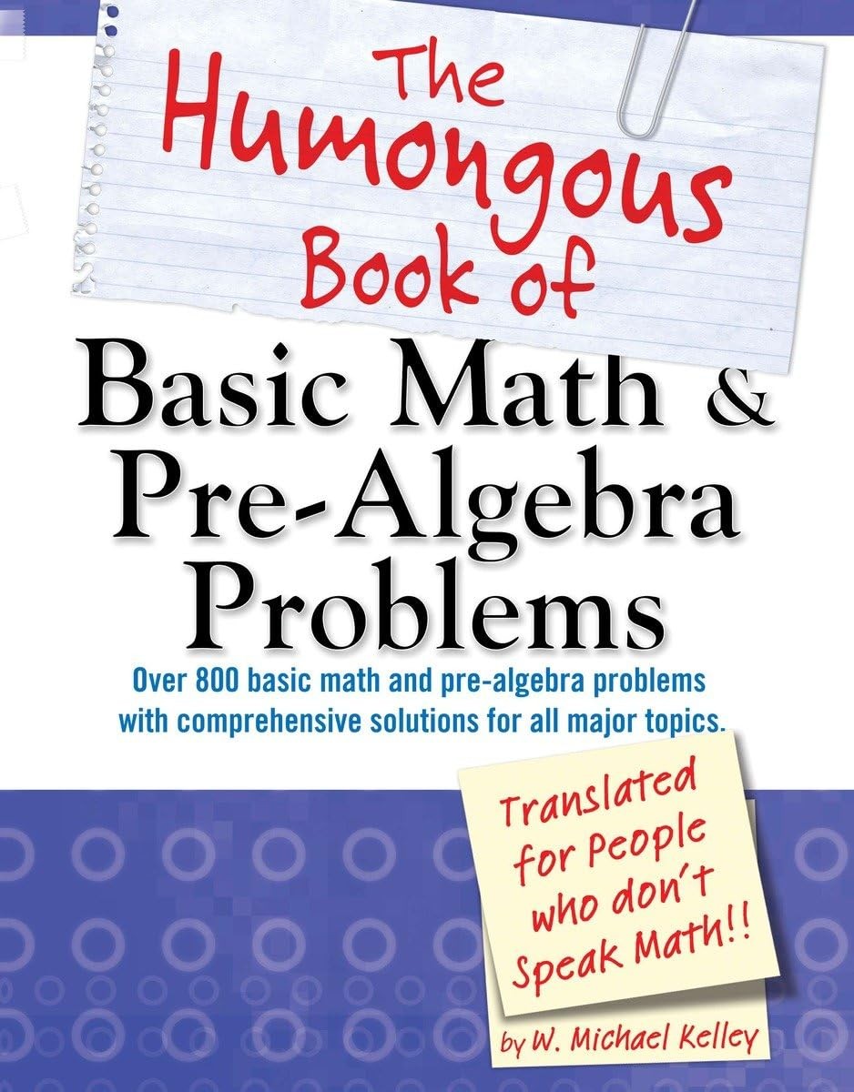 The Humongous Book of Basic Math and Pre-Algebra Problems Kelley, W. Michael…