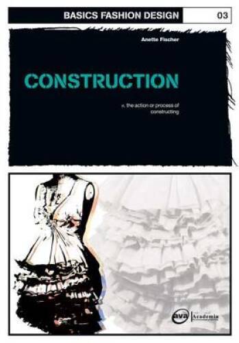 Basics Fashion Design 03: Construction – Paperback By Fischer, Annete – GOOD